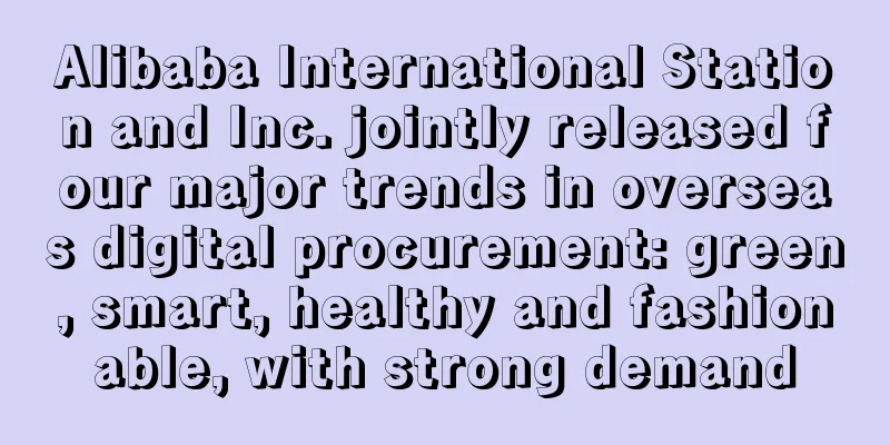 Alibaba International Station and Inc. jointly released four major trends in overseas digital procurement: green, smart, healthy and fashionable, with strong demand