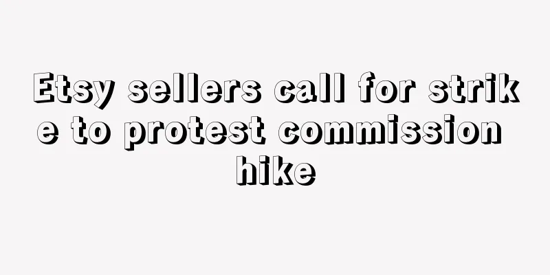 Etsy sellers call for strike to protest commission hike