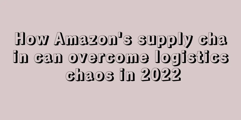 How Amazon's supply chain can overcome logistics chaos in 2022