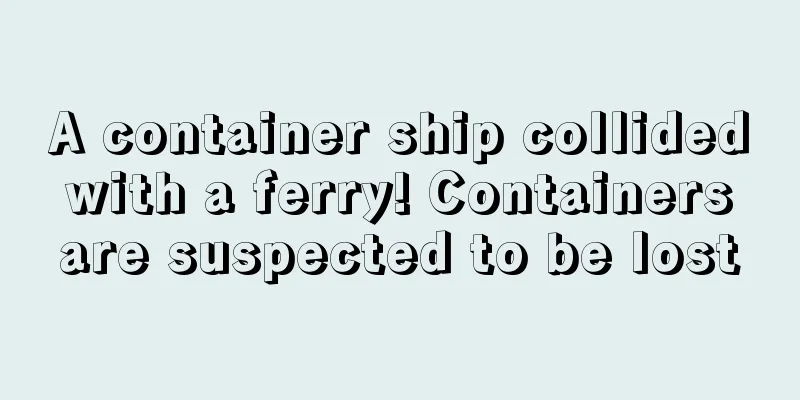 A container ship collided with a ferry! Containers are suspected to be lost
