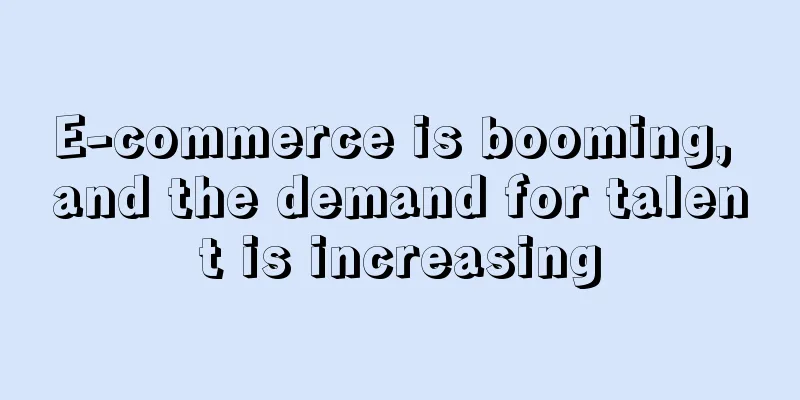 E-commerce is booming, and the demand for talent is increasing