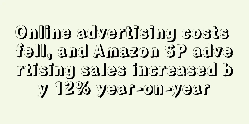 Online advertising costs fell, and Amazon SP advertising sales increased by 12% year-on-year