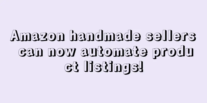 Amazon handmade sellers can now automate product listings!