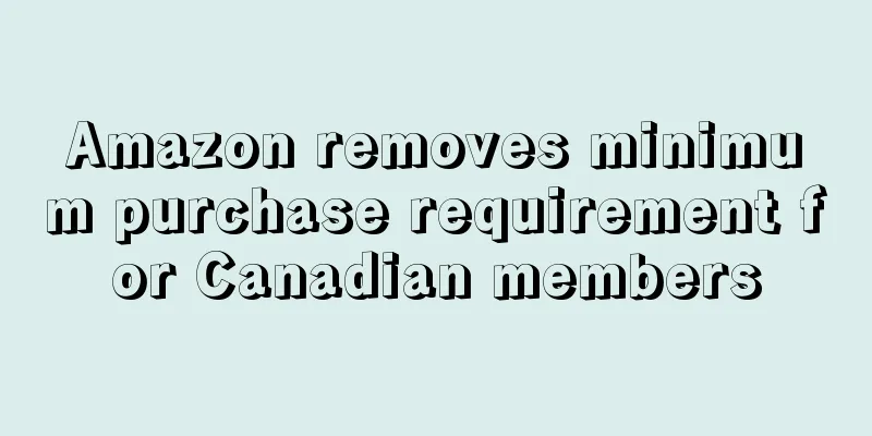 Amazon removes minimum purchase requirement for Canadian members