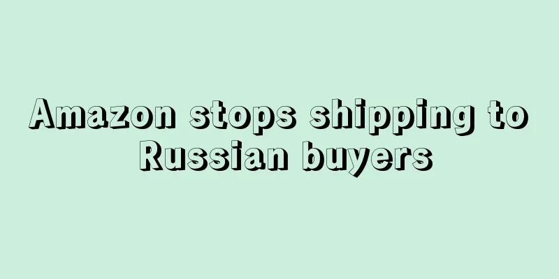 Amazon stops shipping to Russian buyers