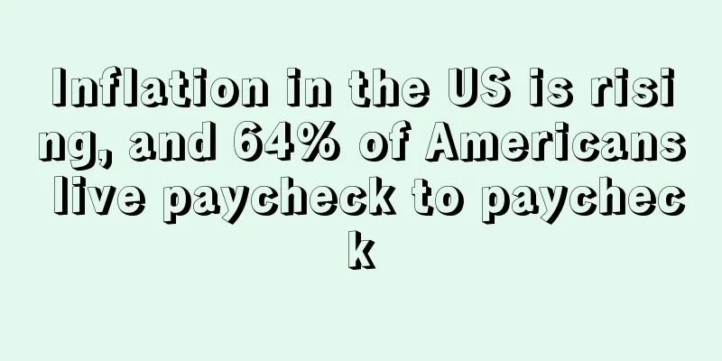 Inflation in the US is rising, and 64% of Americans live paycheck to paycheck