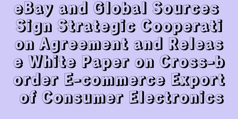 eBay and Global Sources Sign Strategic Cooperation Agreement and Release White Paper on Cross-border E-commerce Export of Consumer Electronics