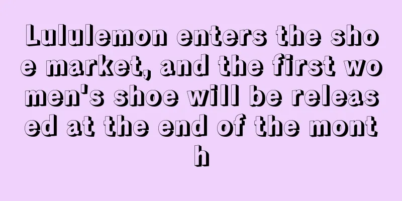 Lululemon enters the shoe market, and the first women's shoe will be released at the end of the month