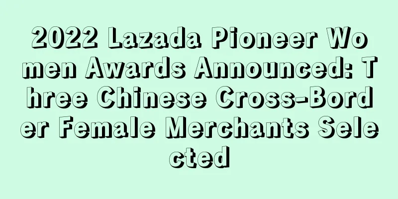 2022 Lazada Pioneer Women Awards Announced: Three Chinese Cross-Border Female Merchants Selected