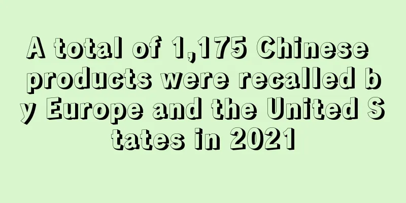 A total of 1,175 Chinese products were recalled by Europe and the United States in 2021