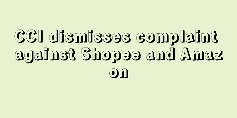 CCI dismisses complaint against Shopee and Amazon