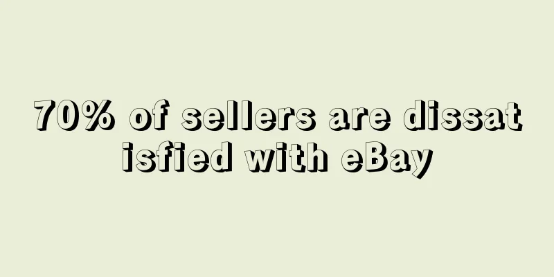70% of sellers are dissatisfied with eBay