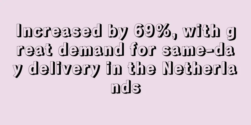 Increased by 69%, with great demand for same-day delivery in the Netherlands