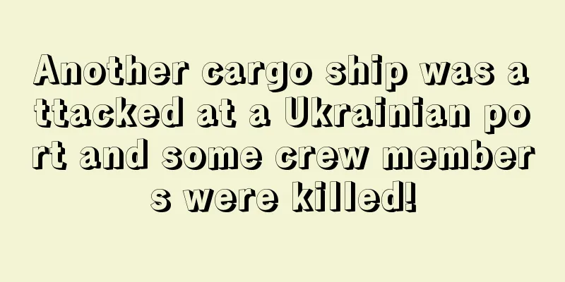Another cargo ship was attacked at a Ukrainian port and some crew members were killed!