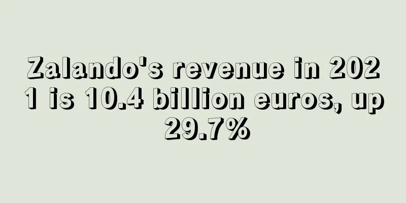 Zalando's revenue in 2021 is 10.4 billion euros, up 29.7%