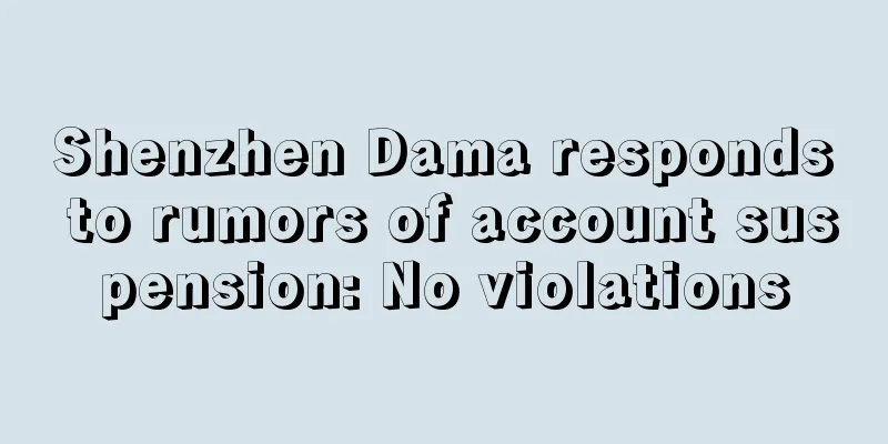 Shenzhen Dama responds to rumors of account suspension: No violations