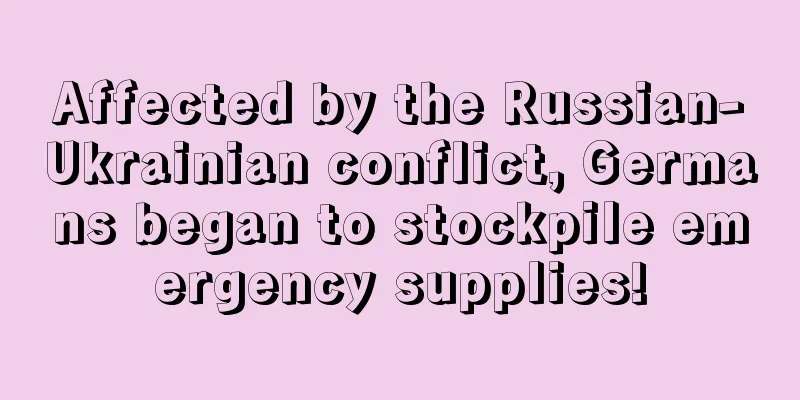 Affected by the Russian-Ukrainian conflict, Germans began to stockpile emergency supplies!