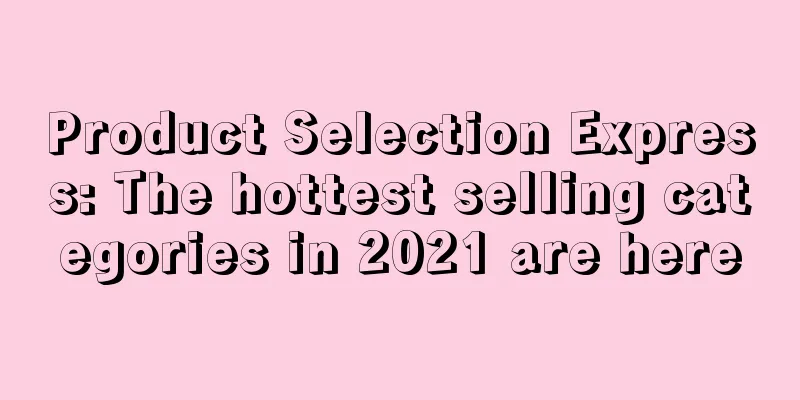 Product Selection Express: The hottest selling categories in 2021 are here