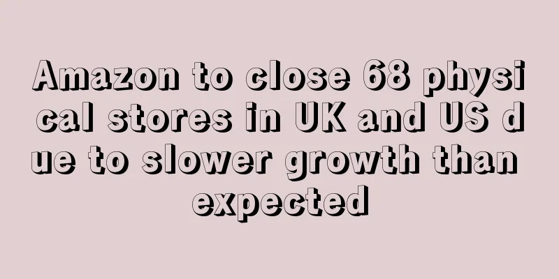 Amazon to close 68 physical stores in UK and US due to slower growth than expected