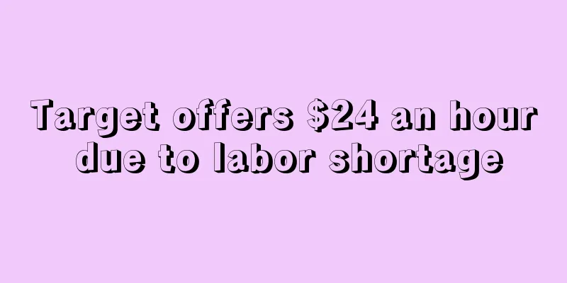 Target offers $24 an hour due to labor shortage