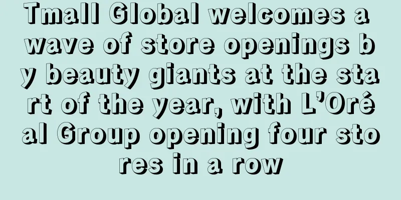 Tmall Global welcomes a wave of store openings by beauty giants at the start of the year, with L’Oréal Group opening four stores in a row