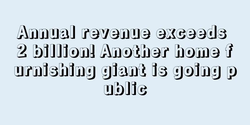 Annual revenue exceeds 2 billion! Another home furnishing giant is going public
