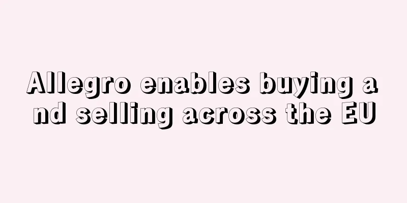 Allegro enables buying and selling across the EU