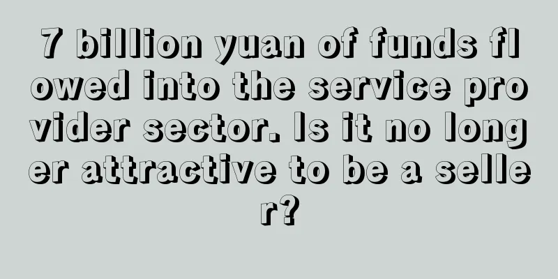 7 billion yuan of funds flowed into the service provider sector. Is it no longer attractive to be a seller?