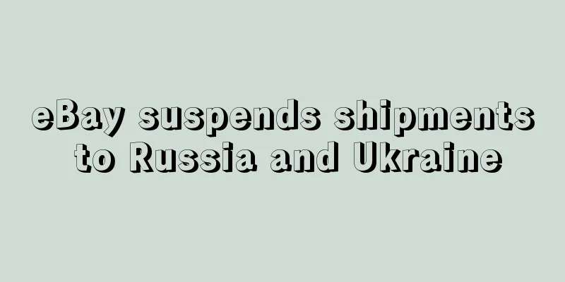 eBay suspends shipments to Russia and Ukraine