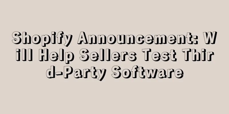 Shopify Announcement: Will Help Sellers Test Third-Party Software