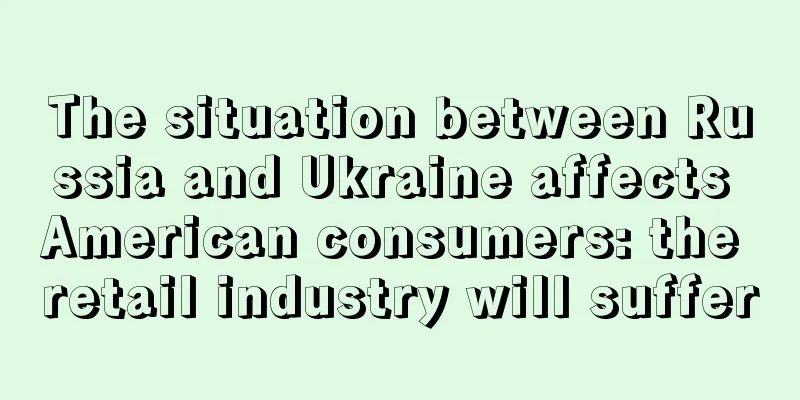 The situation between Russia and Ukraine affects American consumers: the retail industry will suffer