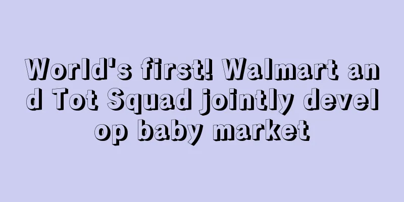 World's first! Walmart and Tot Squad jointly develop baby market