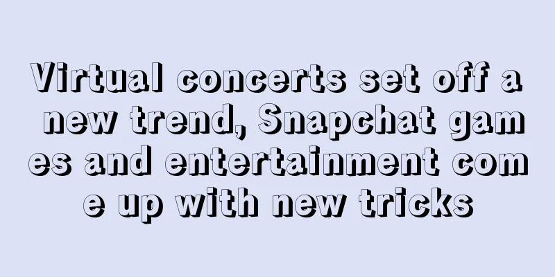 Virtual concerts set off a new trend, Snapchat games and entertainment come up with new tricks