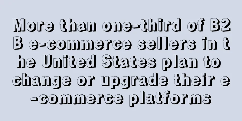 More than one-third of B2B e-commerce sellers in the United States plan to change or upgrade their e-commerce platforms