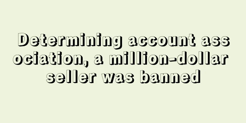 Determining account association, a million-dollar seller was banned