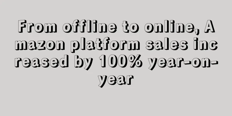 From offline to online, Amazon platform sales increased by 100% year-on-year