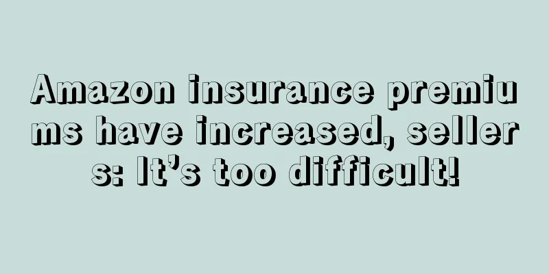 Amazon insurance premiums have increased, sellers: It’s too difficult!