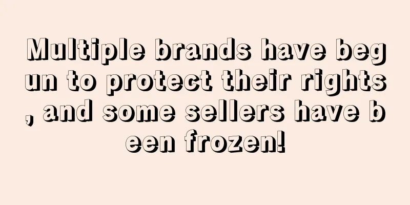 Multiple brands have begun to protect their rights, and some sellers have been frozen!