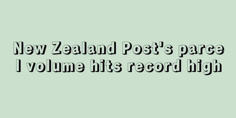 New Zealand Post's parcel volume hits record high