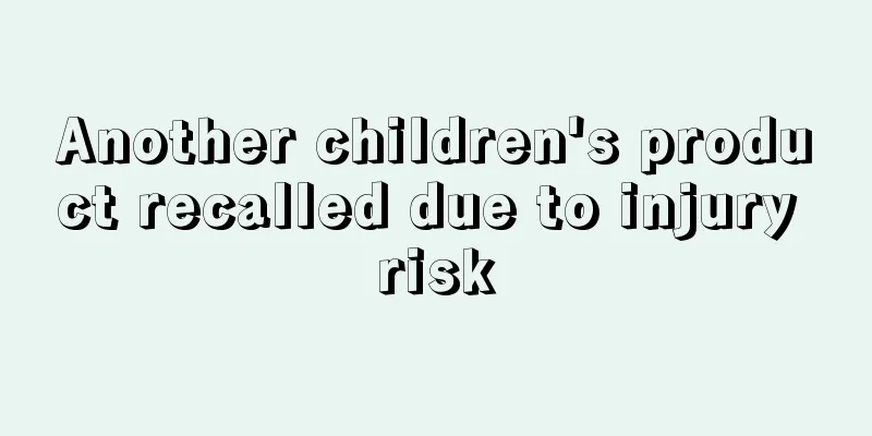 Another children's product recalled due to injury risk