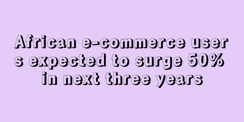 African e-commerce users expected to surge 50% in next three years