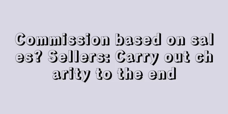 Commission based on sales? Sellers: Carry out charity to the end