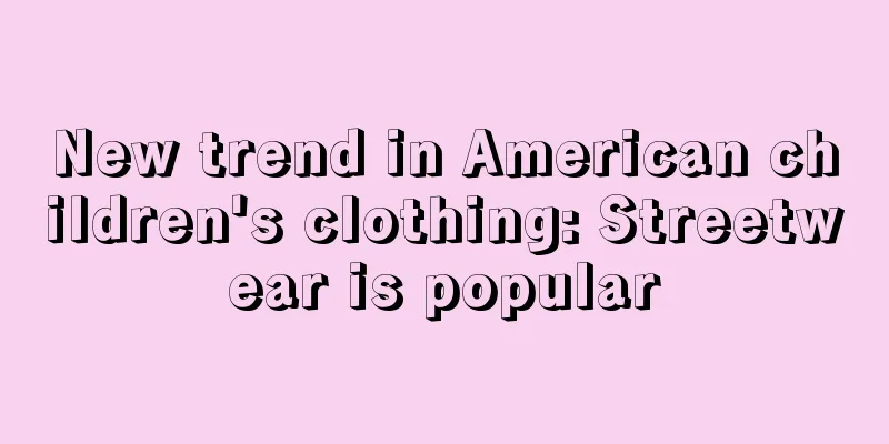 New trend in American children's clothing: Streetwear is popular