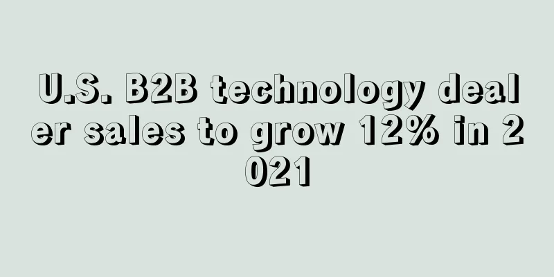 U.S. B2B technology dealer sales to grow 12% in 2021