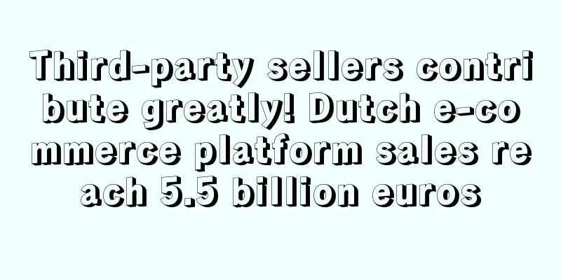 Third-party sellers contribute greatly! Dutch e-commerce platform sales reach 5.5 billion euros