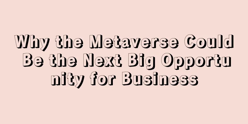 Why the Metaverse Could Be the Next Big Opportunity for Business