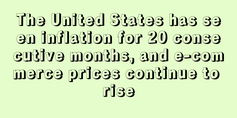 The United States has seen inflation for 20 consecutive months, and e-commerce prices continue to rise