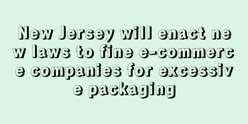 New Jersey will enact new laws to fine e-commerce companies for excessive packaging