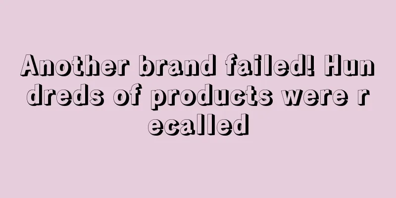 Another brand failed! Hundreds of products were recalled