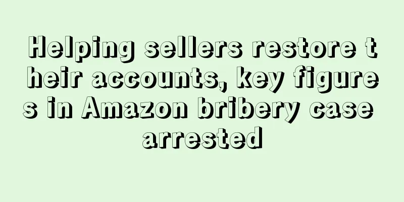 Helping sellers restore their accounts, key figures in Amazon bribery case arrested